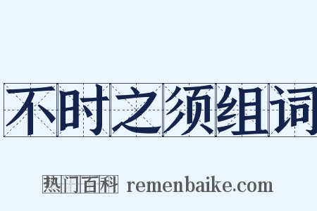 不时之须组词是什么意思的图片